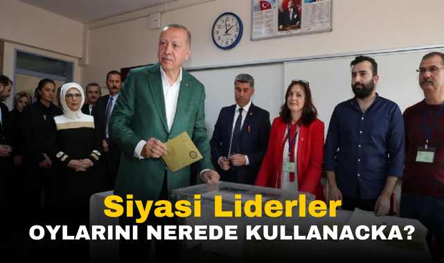 Liderler Hangi Ehirlerde Nerede Oy Kullanacak Haber Ekspres Zmir