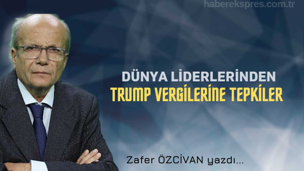 DÜNYA LİDERLERİNDEN TRUMP VERGİLERİNE TEPKİLER