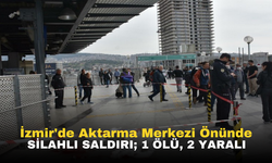 İzmir'de Aktarma Merkezi Önünde Silahlı Saldırı: 1 Ölü, 2 Yaralı