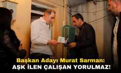 Başkan Adayı Murat Sarman: Aşk ilen çalışan yorulmaz!