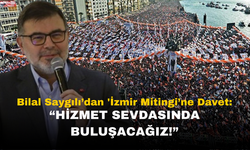 Bilal Saygılı’dan 'İzmir Mitingi’ne Davet; İzmir'e Hizmet Sevdasında Buluşacağız!"