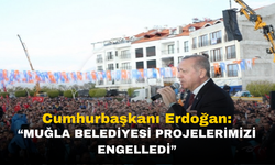 Cumhurbaşkanı Erdoğan: "Muğla Belediyesi projelerimizi engelledi"