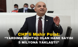 CHP'li Mahir Polat: "Yardıma Muhtaç Olan Hane Sayısı 5 Milyona Yaklaştı!"