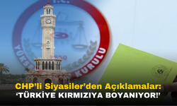 CHP'li Vekillerden Peş Peşe Açıklamalar: Türkiye Kırmızıya Boyanıyor!