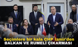 Seçimlere bir kala CHP İzmir'den Balkan ve Rumeli çıkarması