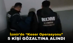 İzmir'de 'Keser' Suç Örgütüne Operasyon: 5 Gözaltı