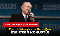Cumhurbaşkanı Erdoğan: "İzmir Bir Başka Güzel Olacak"