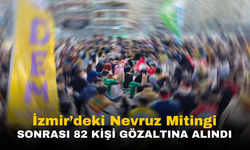 İzmir Valiliği: "Nevruz Mitingi Sonrası 82 Kişi Gözaltında"