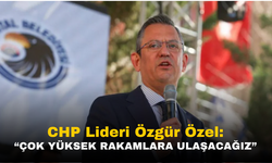 CHP Lideri Özgür Özel: “Çok yüksek rakamlara ulaşacağız”