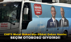 CHP'li Murat Bakan'dan Seçim Otobüsü Hamlesi