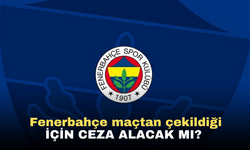 Fenerbahçe maçtan çekildiği için ceza alacak mı?