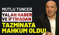 Mutlu Tuncer yalan haber ve iftiradan tazminata mahkum oldu!