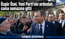 Özgür Özel, Yeni Parti'nin ardından cuma namazına gitti