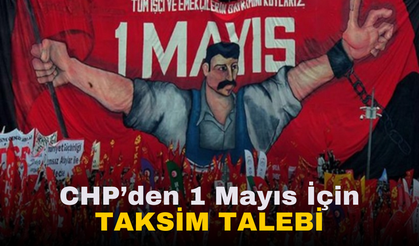 CHP’den 1 Mayıs İçin Taksim Talebi