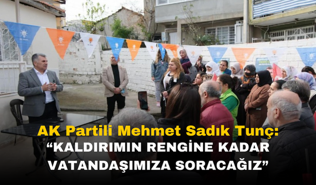 Mehmet Sadık Tunç: Kaldırımın Rengine Kadar Vatandaşımıza Danışacağız