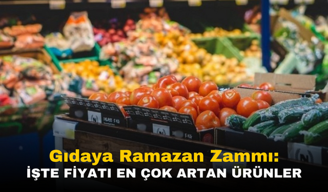 Gıdaya Ramazan Zammı! Fiyatı En Çok Artan Ürünler