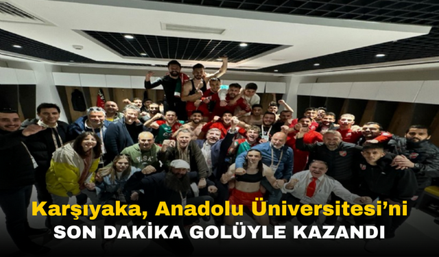 Karşıyaka, Anadolu Üniversitesi'ni Son Dakika Golüyle Mağlup Etti