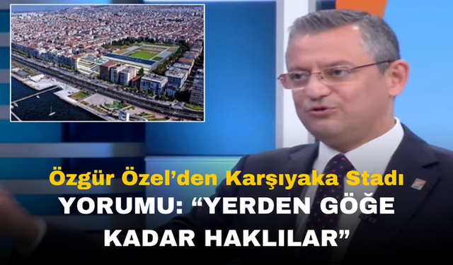 Özgür Özel'den Karşıyaka Stadyumu Açıklaması: "Yerden Göğe Kadar Haklılar!"