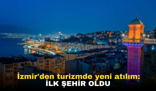 İzmir'den turizmde yeni atılım: İlk şehir oldu