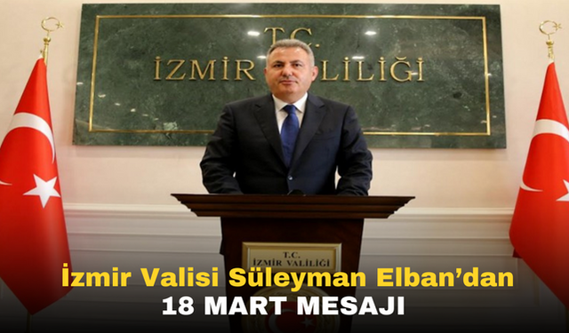 İzmir Valisi Süleyman Elban'dan 18 Mart mesajı
