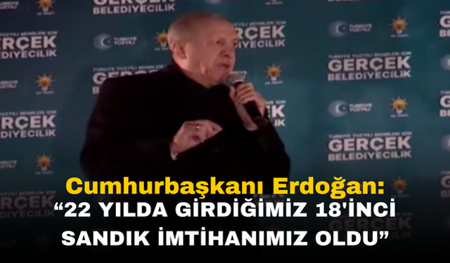 Cumhurbaşkanı Erdoğan: '22 Yılda 18'inci Sandık İmtihanımız Yerel Seçim Oldu'