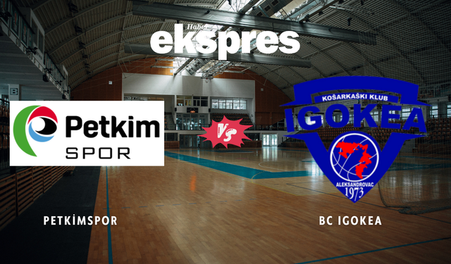 Petkimspor-BC Igokea maçı saat kaçta, hangi kanalda yayınlanacak?