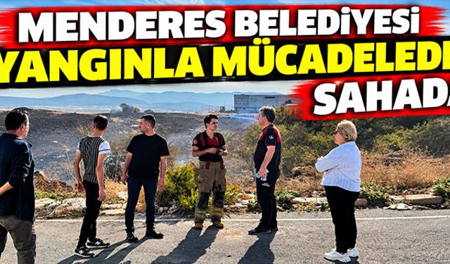 Menderes Belediyesi yangınla mücadelede sahada