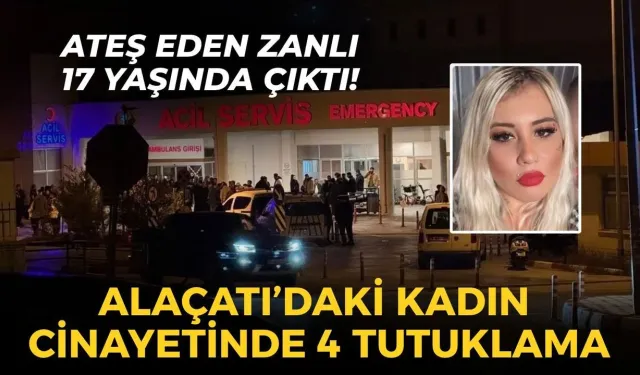 Alaçatı'daki kadın cinayetinde 4 tutuklama! Ateş eden zanlı 17 yaşında çıktı!
