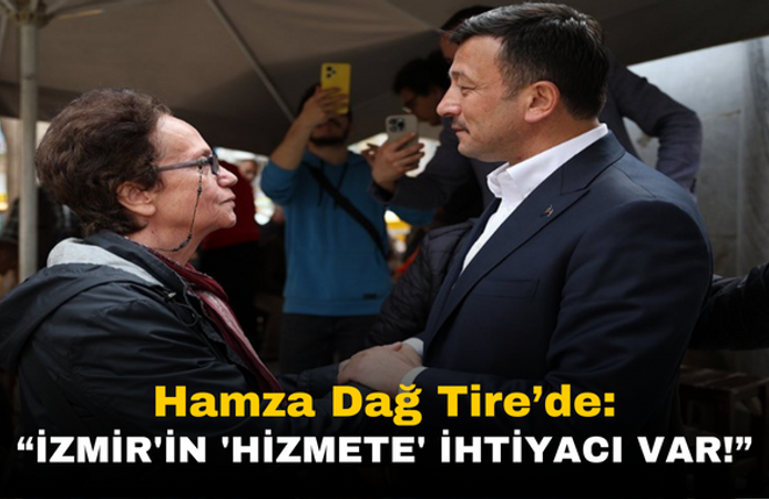 Hamza Dağ: "İzmir'in 'hizmete' ihtiyacı var!"