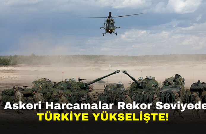 Askeri Harcamalar Rekor Seviyede: Türkiye Yükselişte!