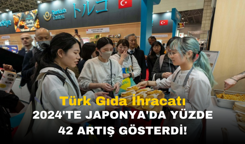 Türk Gıda İhracatı 2024'te Japonya'da Yüzde 42 Artış Gösterdi!