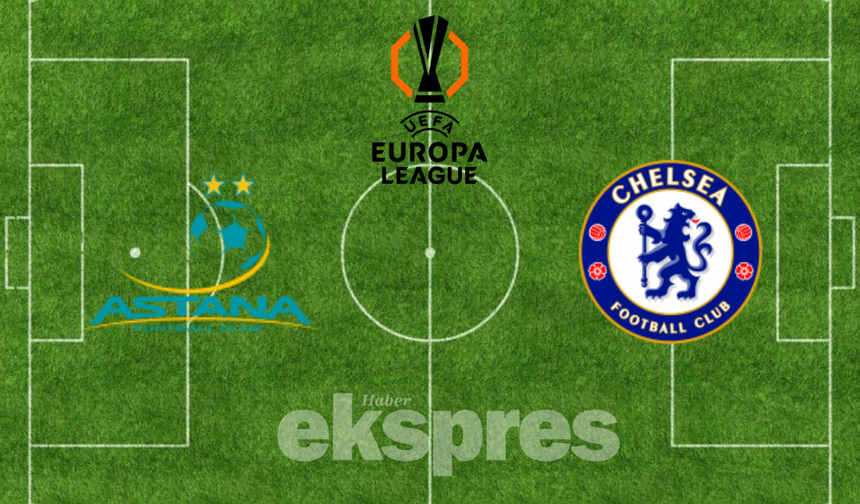 Astana-Chelsea maçı ne zaman, saat kaçta ve hangi kanalda?