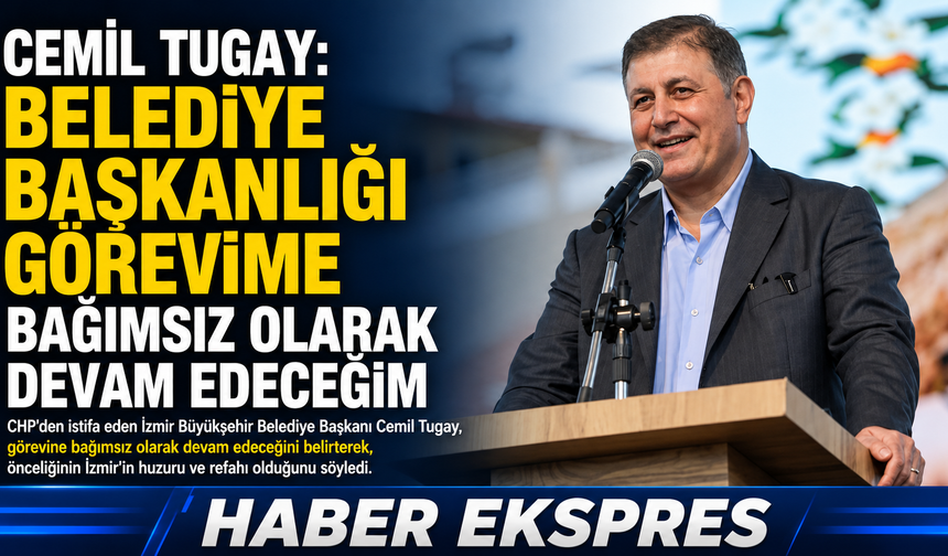 Cemil Tugay: Belediye başkanlığı görevime bağımsız devam edeceğim
