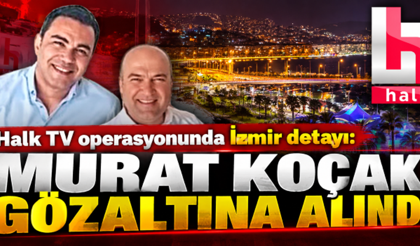 Halk TV operasyonunda İzmir detayı: Murat Koçak gözaltına alındı