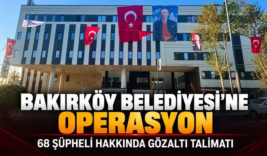 Bakırköy Belediyesi'ne operasyon! 37 şüpheli gözaltına alındı