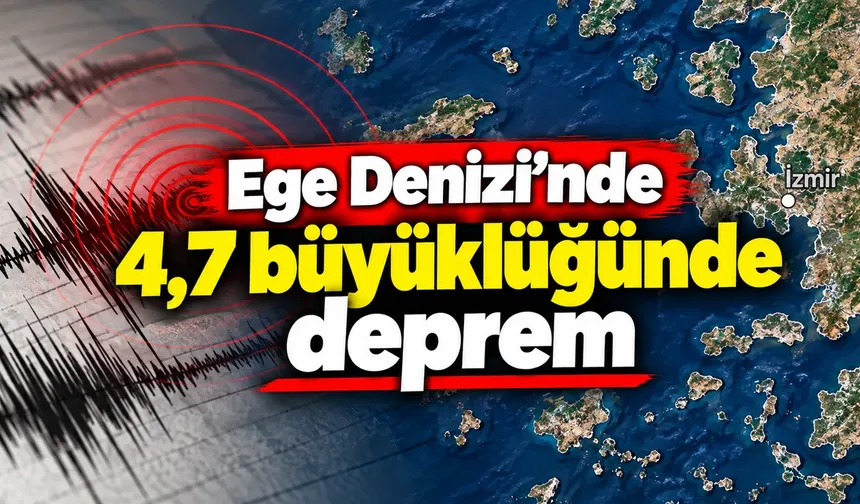 Ege Denizi'nde 4,7 büyüklüğünde deprem