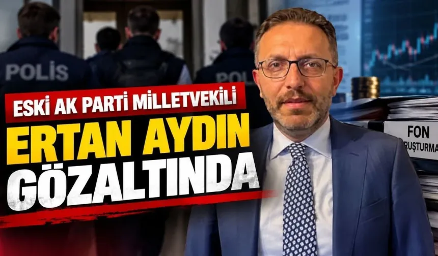 Eski AK Parti milletvekili Ertan Aydın gözaltında