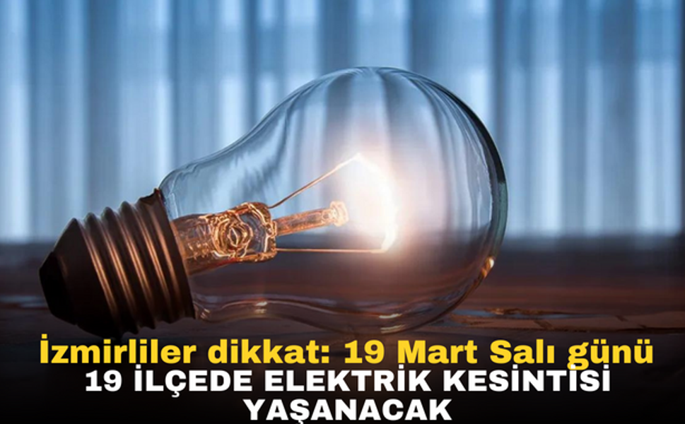 İzmirliler dikkat: 19 Mart Salı günü 19 ilçede elektrik kesintisi yaşanacak