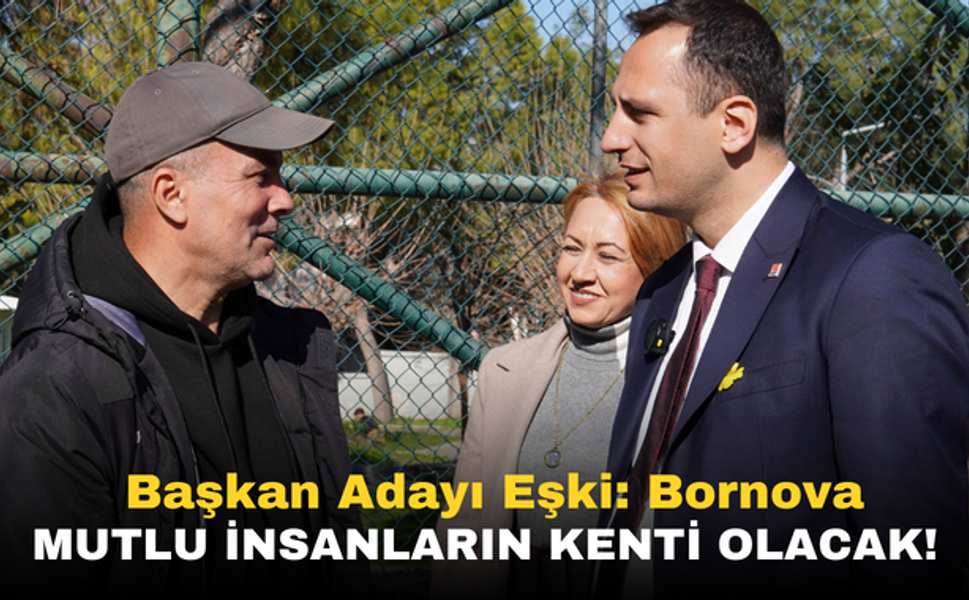 Başkan Adayı Eşki: Bornova mutlu insanların kenti olacak!