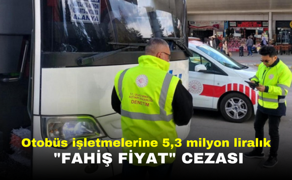 Otobüs işletmelerine 5,3 milyon liralık "fahiş fiyat" cezası