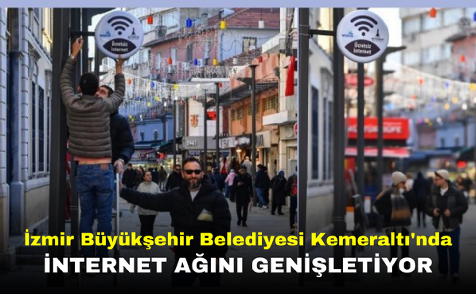 İzmir Büyükşehir Belediyesi Kemeraltı'nda İnternet Ağını Genişletiyor