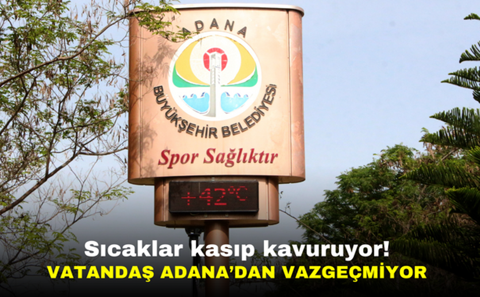 Vatandaş termometrelerin 42'yi gördüğü Adana'dan vazgeçmiyor