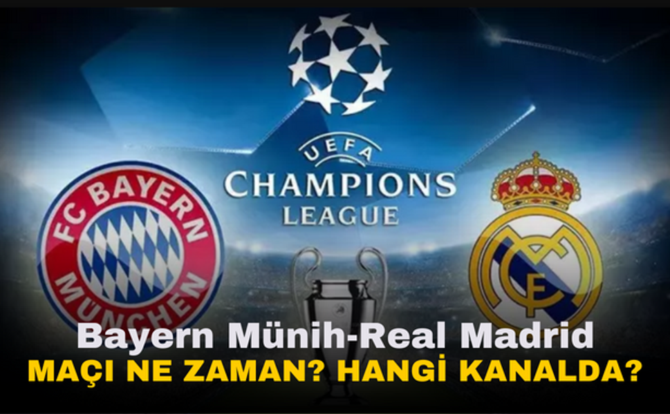 Bayern Münih-Real Madrid maçı ne zaman? Saat kaçta? Hangi kanalda?