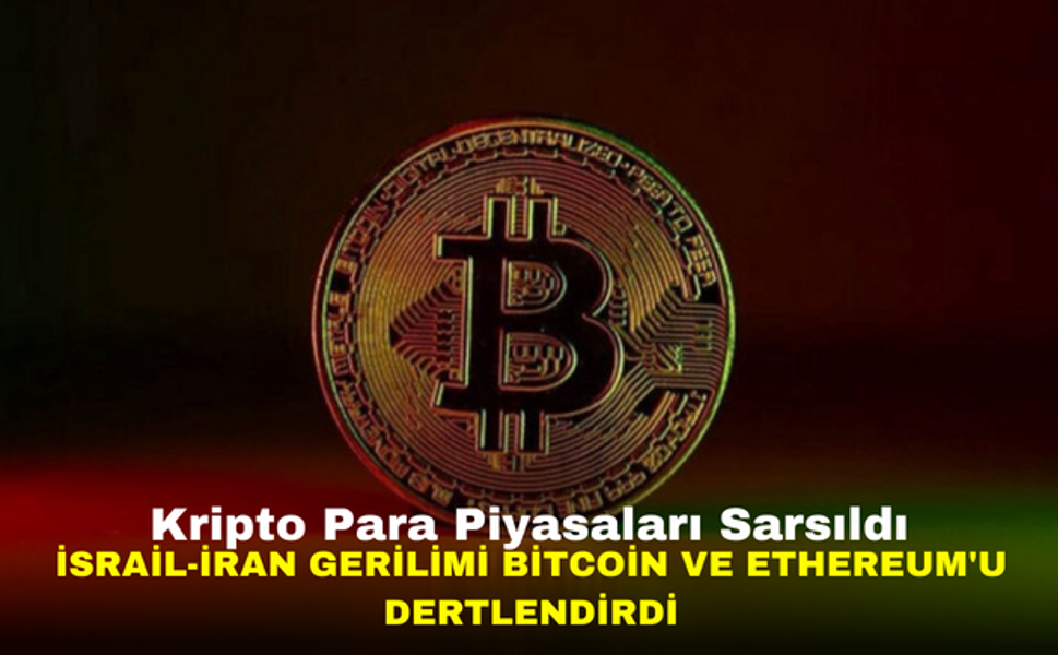 Kripto Para Piyasaları Sarsıldı: İsrail-İran Gerilimi Bitcoin ve Ethereum'u Dertlendirdi
