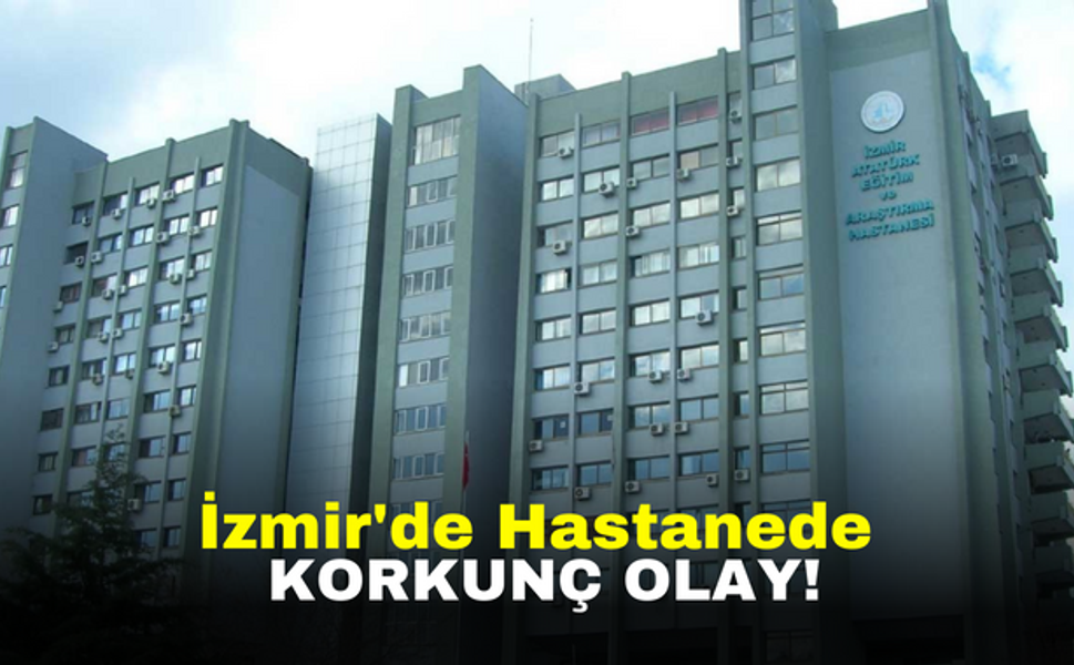 İzmir'de hastanede korkunç olay!