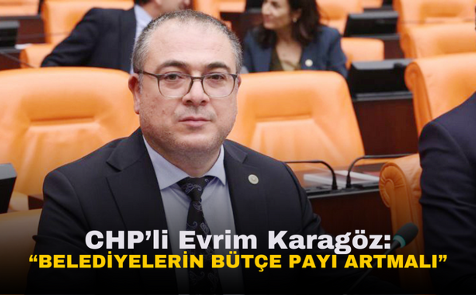 CHP'li Evrim Karakoz | Belediyelerin Bütçe Payı Artmalı