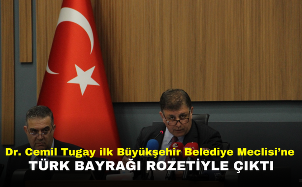Dr. Cemil Tugay ilk Büyükşehir Belediye Meclisi’ne Türk bayrağı rozetiyle çıktı