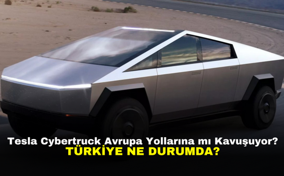 Tesla Cybertruck Avrupa Yollarına mı Kavuşuyor? Türkiye Ne Durumda?