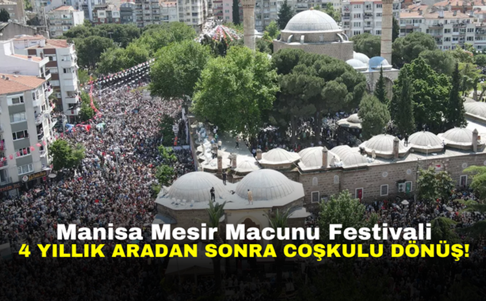 Manisa Mesir Macunu Festivali | 4 Yıllık Aradan Sonra Coşkulu Dönüş!