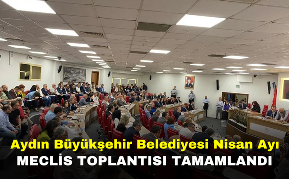 Aydın Büyükşehir Belediyesi Nisan Ayı Meclis Toplantısı Tamamlandı